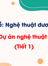 Bài 11. Dự án nghệ thuật sắp đặt (Tiết 1)